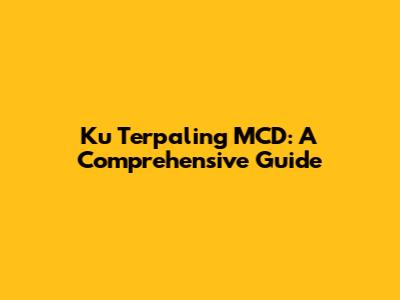 Ku Terpaling MCD: A Comprehensive Guide