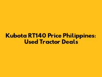 Kubota RT140 Price Philippines: Used Tractor Deals