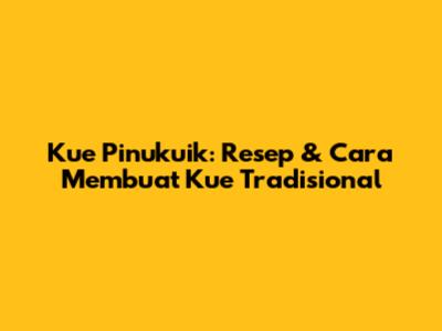 Kue Pinukuik: Resep & Cara Membuat Kue Tradisional