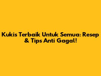 Kukis Terbaik Untuk Semua: Resep & Tips Anti Gagal!