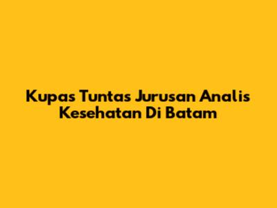 Kupas Tuntas Jurusan Analis Kesehatan Di Batam