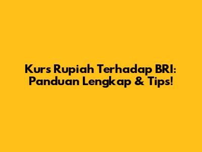 Kurs Rupiah Terhadap BRI: Panduan Lengkap & Tips!