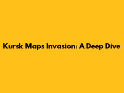 Kursk Maps Invasion: A Deep Dive