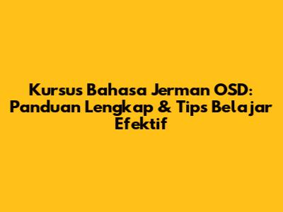 Kursus Bahasa Jerman OSD: Panduan Lengkap & Tips Belajar Efektif