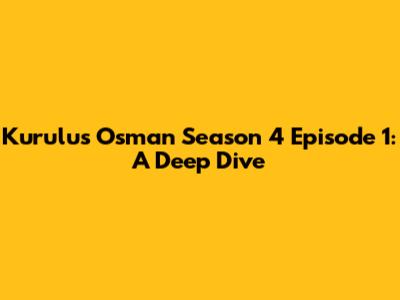 Kurulus Osman Season 4 Episode 1: A Deep Dive