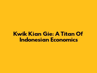 Kwik Kian Gie: A Titan Of Indonesian Economics