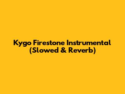 Kygo Firestone Instrumental (Slowed & Reverb)
