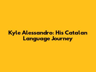Kyle Alessandro: His Catalan Language Journey