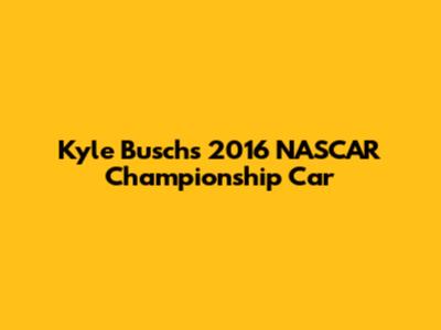 Kyle Busch's 2016 NASCAR Championship Car