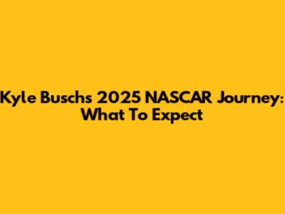 Kyle Busch's 2025 NASCAR Journey: What To Expect