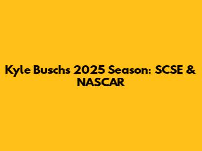 Kyle Busch's 2025 Season: SCSE & NASCAR