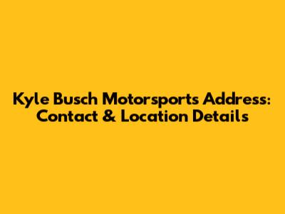 Kyle Busch Motorsports Address: Contact & Location Details
