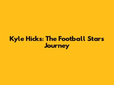 Kyle Hicks: The Football Star's Journey