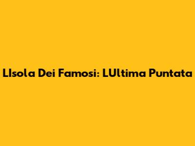 L'Isola Dei Famosi: L'Ultima Puntata