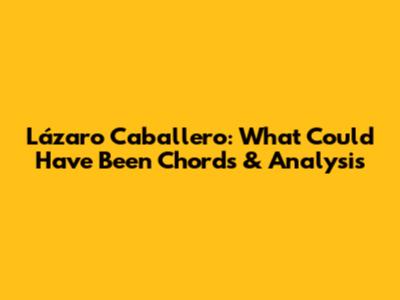 Lázaro Caballero: What Could Have Been Chords & Analysis