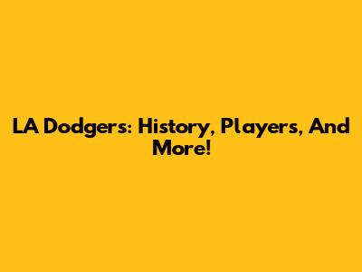 LA Dodgers: History, Players, And More!