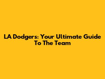 LA Dodgers: Your Ultimate Guide To The Team