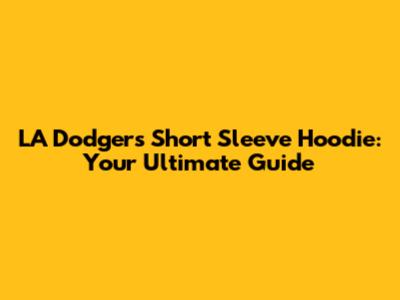 LA Dodgers Short Sleeve Hoodie: Your Ultimate Guide