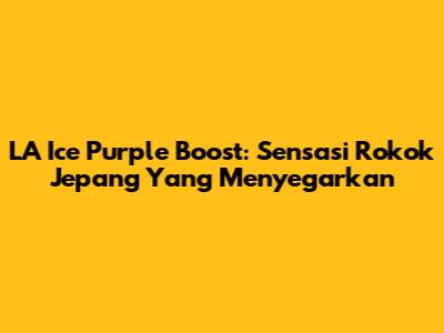 LA Ice Purple Boost: Sensasi Rokok Jepang Yang Menyegarkan