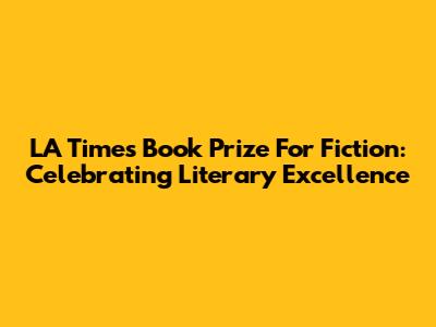 LA Times Book Prize For Fiction: Celebrating Literary Excellence
