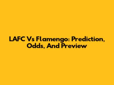 LAFC Vs Flamengo: Prediction, Odds, And Preview