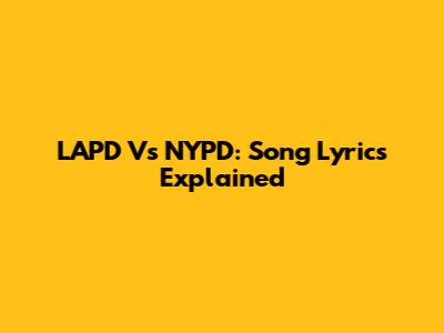 LAPD Vs NYPD: Song Lyrics Explained