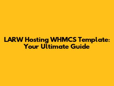 LARW Hosting WHMCS Template: Your Ultimate Guide