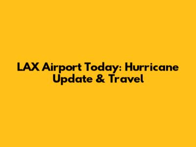 LAX Airport Today: Hurricane Update & Travel