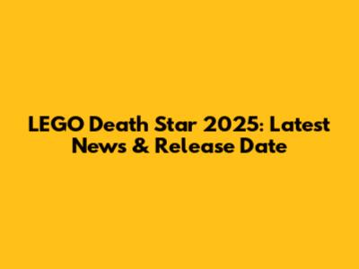 LEGO Death Star 2025: Latest News & Release Date
