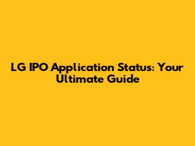 LG IPO Application Status: Your Ultimate Guide
