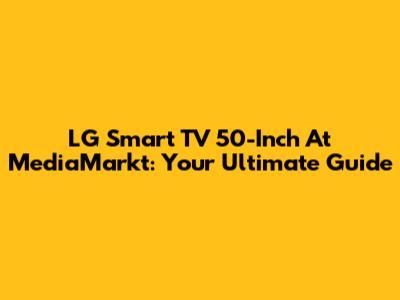 LG Smart TV 50-Inch At MediaMarkt: Your Ultimate Guide