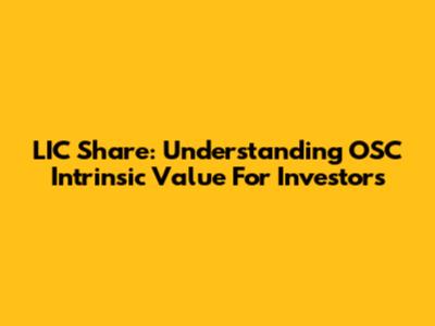 LIC Share: Understanding OSC Intrinsic Value For Investors