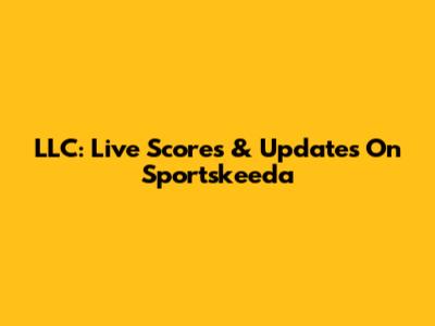 LLC: Live Scores & Updates On Sportskeeda