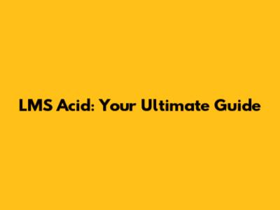 LMS Acid: Your Ultimate Guide