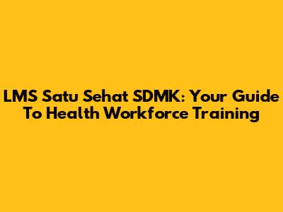 LMS Satu Sehat SDMK: Your Guide To Health Workforce Training