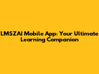 LMSZAI Mobile App: Your Ultimate Learning Companion