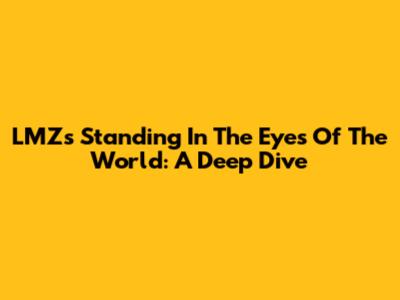 LMZ's 'Standing In The Eyes Of The World': A Deep Dive