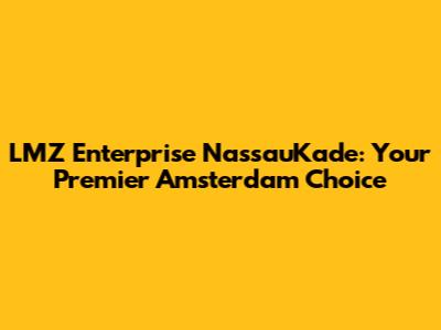 LMZ Enterprise NassauKade: Your Premier Amsterdam Choice