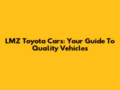LMZ Toyota Cars: Your Guide To Quality Vehicles