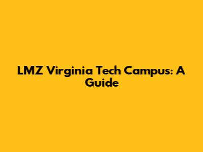 LMZ Virginia Tech Campus: A Guide