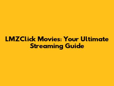 LMZClick Movies: Your Ultimate Streaming Guide