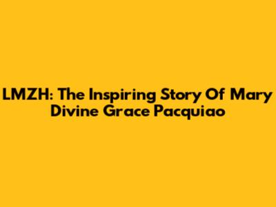 LMZH: The Inspiring Story Of Mary Divine Grace Pacquiao