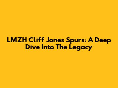 LMZH Cliff Jones Spurs: A Deep Dive Into The Legacy