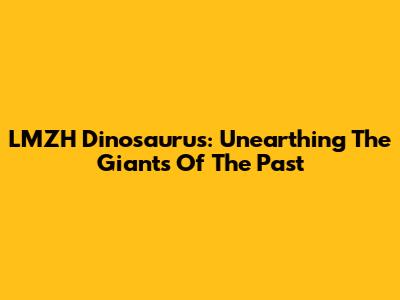 LMZH Dinosaurus: Unearthing The Giants Of The Past