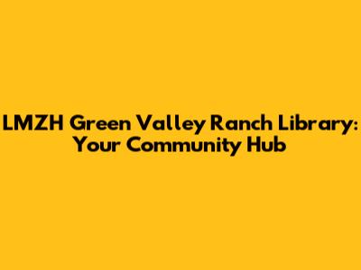 LMZH Green Valley Ranch Library: Your Community Hub