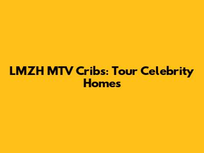 LMZH MTV Cribs: Tour Celebrity Homes