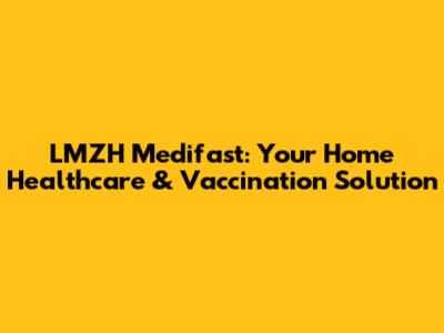 LMZH Medifast: Your Home Healthcare & Vaccination Solution