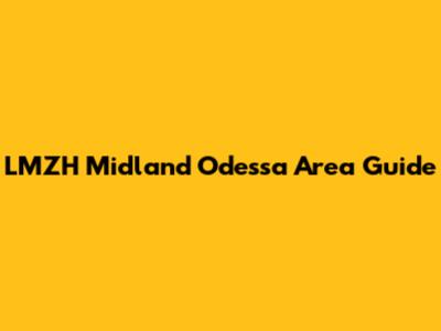 LMZH Midland Odessa Area Guide