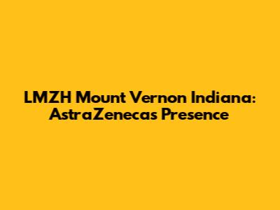 LMZH Mount Vernon Indiana: AstraZeneca's Presence