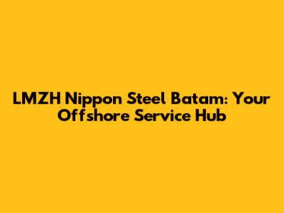 LMZH Nippon Steel Batam: Your Offshore Service Hub